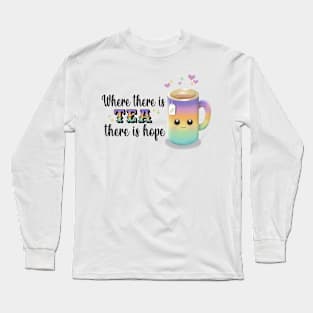 Where there is tea, there is hope Long Sleeve T-Shirt